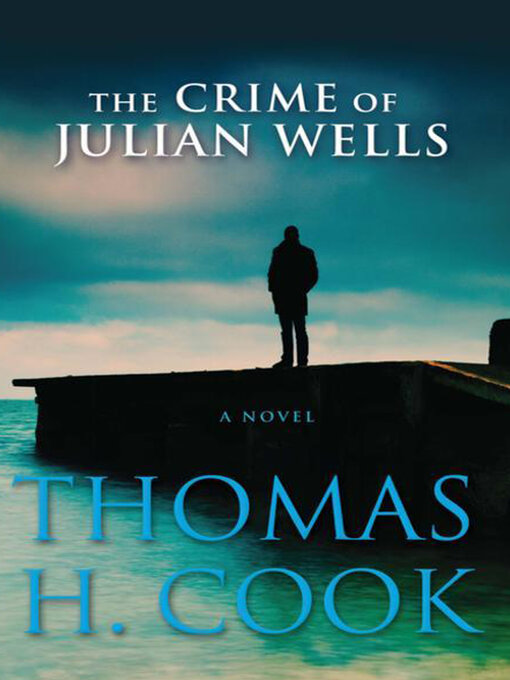 Title details for The Crime of Julian Wells by Thomas H. Cook - Available